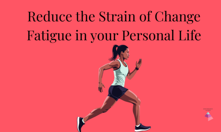 Reduce the Strain of Change Fatigue in Your Personal Life